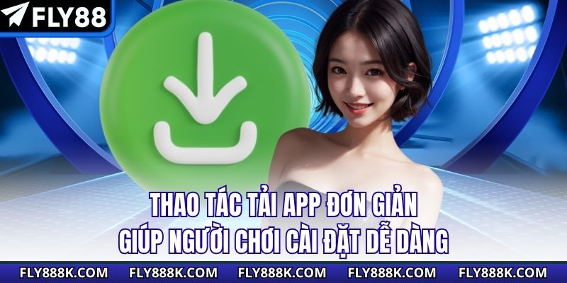 Thao tác tải app đơn giản giúp người chơi cài đặt dễ dàng