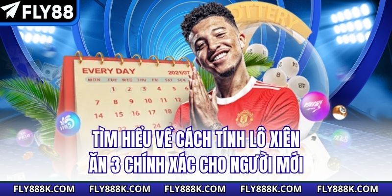 Tìm hiểu về cách tính lô xiên ăn 3 chính xác cho người mới
