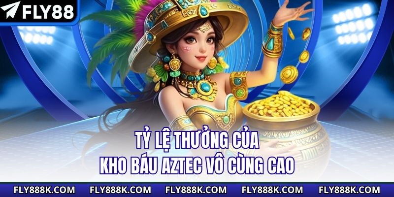 Tỷ lệ thưởng của Kho Báu Aztec vô cùng cao